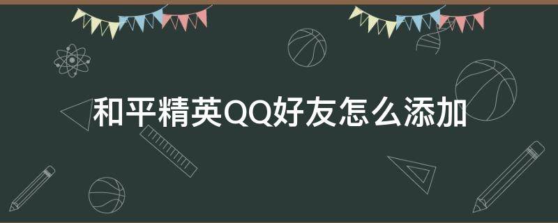 和平精英QQ好友怎么添加 和平精英怎么添加QQ好友