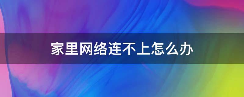 家里网络连不上怎么办（家里网络连不上怎么办,红灯显示报警）