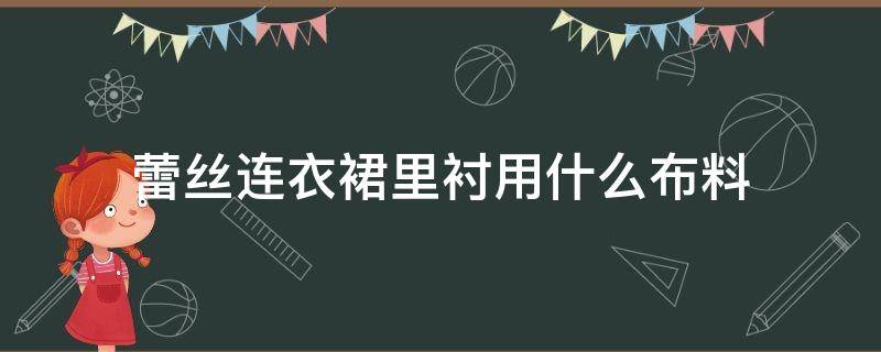 蕾丝连衣裙里衬用什么布料（蕾丝布料内衬要选什么）