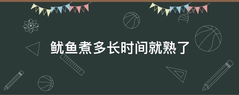 鱿鱼煮多长时间就熟了 鱿鱼煮多久才熟