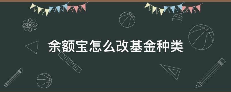 余额宝怎么改基金种类（余额宝基金类型怎么改）