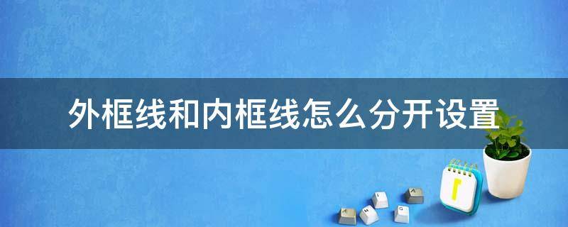 外框线和内框线怎么分开设置 Word外框线和内框线怎么分开设置