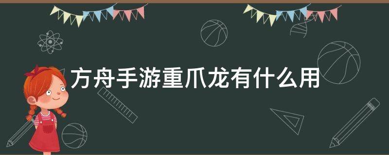 方舟手游重爪龙有什么用 方舟生存进化手游重爪龙有什么用