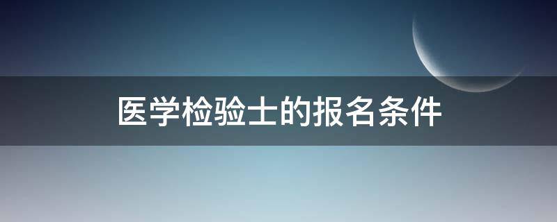 医学检验士的报名条件 医学检验师报考条件