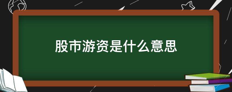 股市游资是什么意思 股市的游资是什么意思