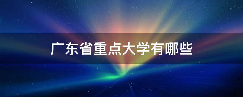 广东省重点大学有哪些 广东省有哪几所大学是重点大学