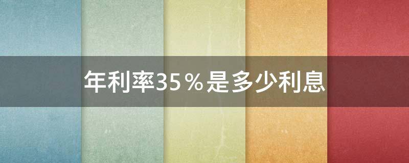 年利率35％是多少利息（年利率35%是多少利息(单利）