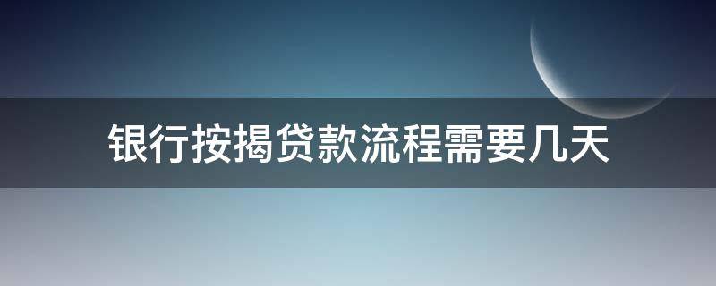 银行按揭贷款流程需要几天（按揭房子银行贷款一般流程需要多长时间）