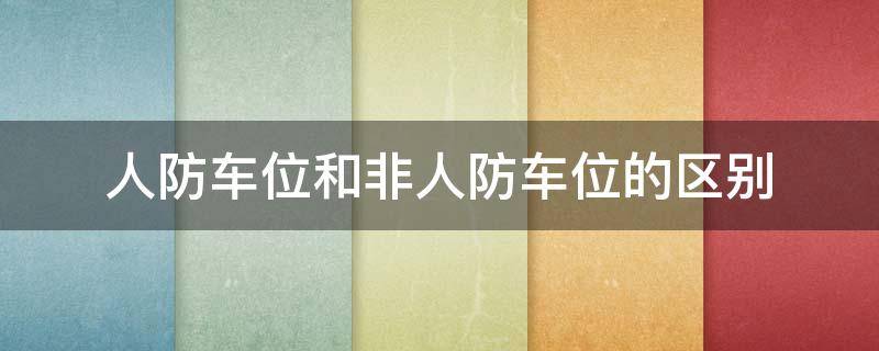 人防车位和非人防车位的区别 地下人防车位和非人防车位的区别