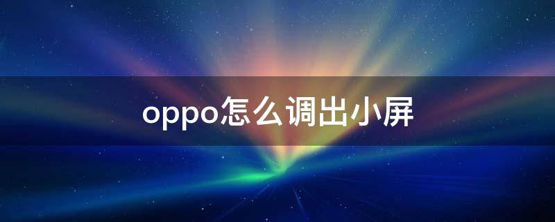 oppo怎么调出小屏 OPPO怎么弄小屏