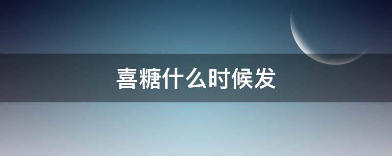 喜糖什么时候发（喜糖什么时候发合适）