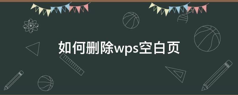 如何删除wps空白页（手机如何删除wps空白页）