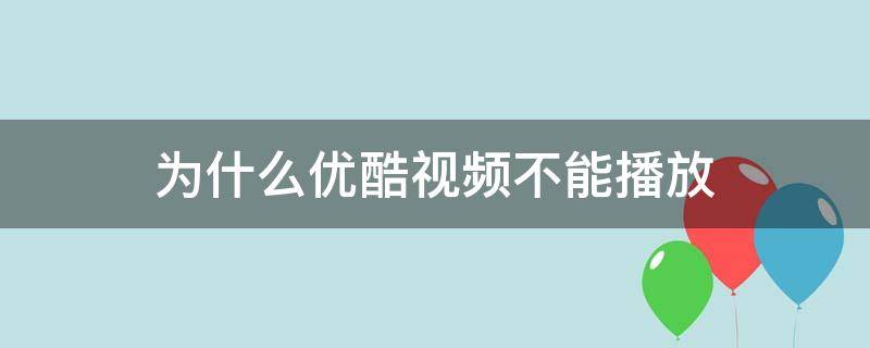 为什么优酷视频不能播放（为什么优酷视频不能播放山河令）