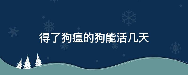 得了狗瘟的狗能活几天 狗狗得了狗瘟还能活多久