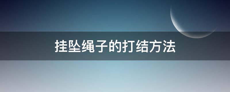 挂坠绳子的打结方法 挂坠绳子的打结方法视频教程双线