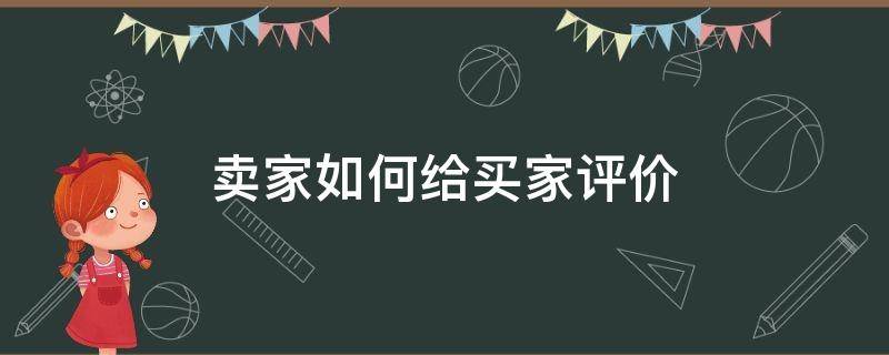 卖家如何给买家评价 怎么评价买家的评价