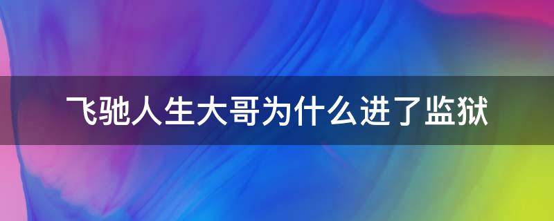 飞驰人生大哥为什么进了监狱（飞驰人生老板坐牢了吗）