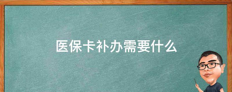 医保卡补办需要什么 医保卡补办需要什么材料乡镇