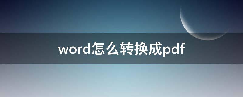 word怎么转换成pdf（word转pdf转换器）