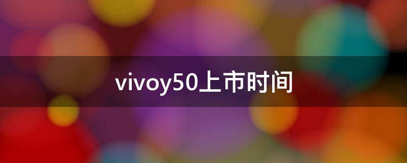 vivoy50上市时间 vivoy50刚上市多少钱