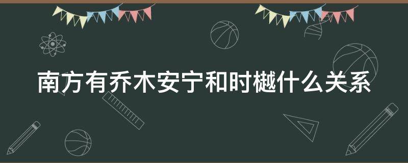 南方有乔木安宁和时樾什么关系 南方有乔木安宁和时樾床戏是第几集