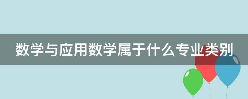 数学与应用数学属于什么专业类别 数学与应用数学(师范类