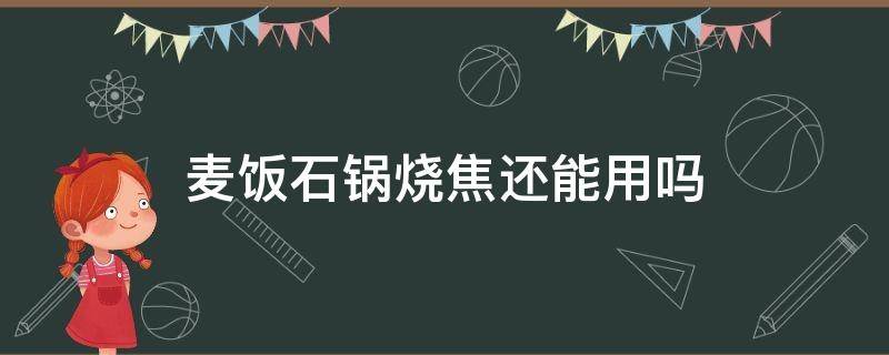 麦饭石锅烧焦还能用吗 麦饭石锅子烧焦了还能用吗