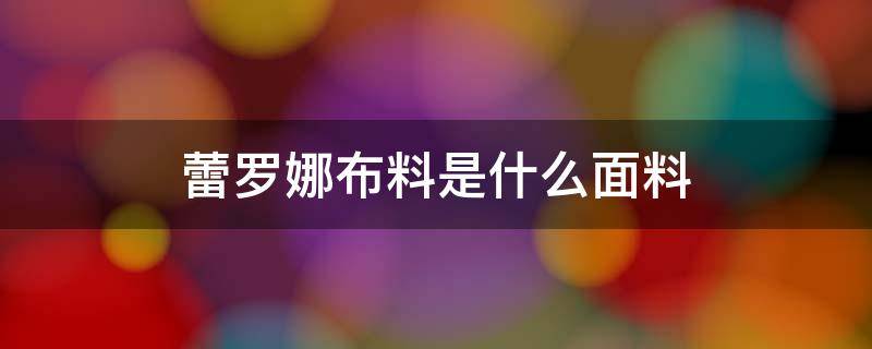 蕾罗娜布料是什么面料 蕾罗娜面料的特点