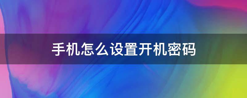 手机怎么设置开机密码（oppo手机怎么设置开机密码）