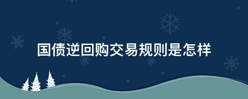 国债逆回购交易规则是怎样 国债逆回购具体操作