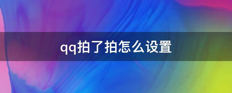 qq拍了拍怎么设置（qq拍了拍怎么设置后面的文字）