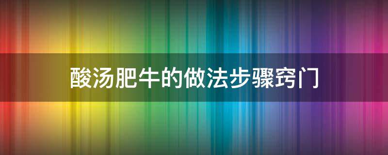 酸汤肥牛的做法步骤窍门 酸汤肥牛的做法 酸汤肥牛怎么做