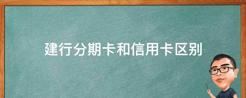 建行分期卡和信用卡区别 建行分期通消费卡和信用卡有什么区别