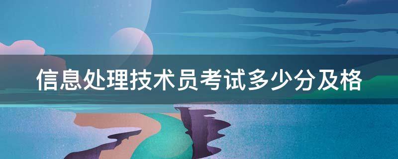 信息处理技术员考试多少分及格 信息处理技术员考试试题分类精解