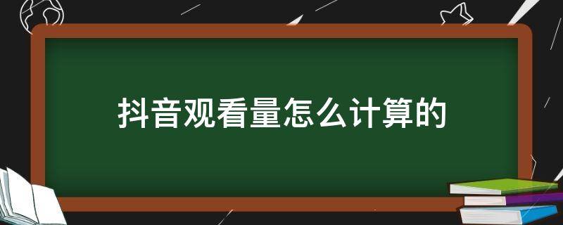 抖音观看量怎么计算的（抖音观看量自己看算不算）