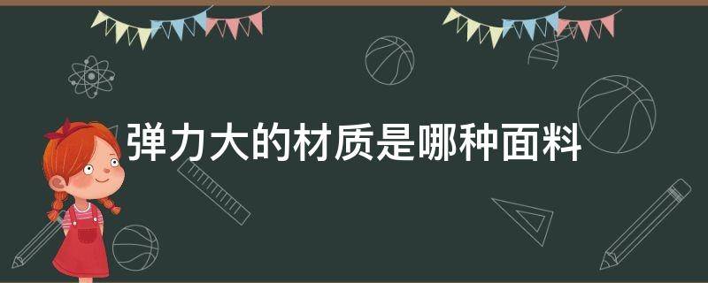 弹力大的材质是哪种面料 比较有弹性的面料