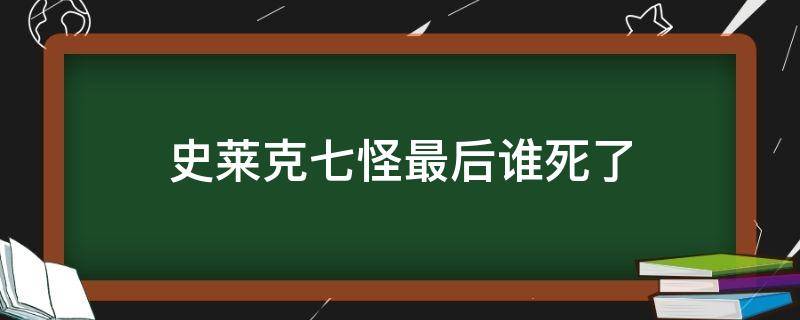 史莱克七怪最后谁死了 史莱克七怪中谁背叛了