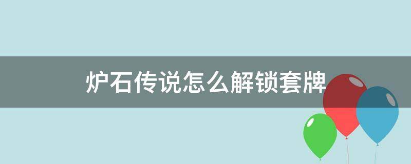 炉石传说怎么解锁套牌 炉石传说如何解锁套牌