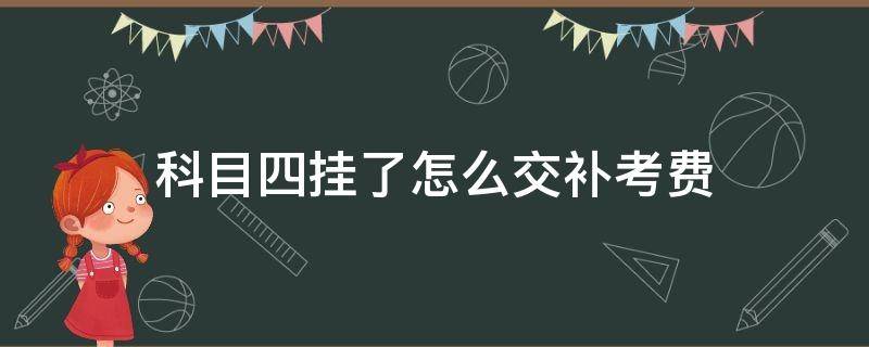 科目四挂了怎么交补考费 科四挂了交不交补考费