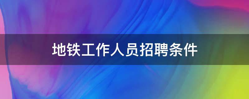 地铁工作人员招聘条件 合肥地铁工作人员招聘条件