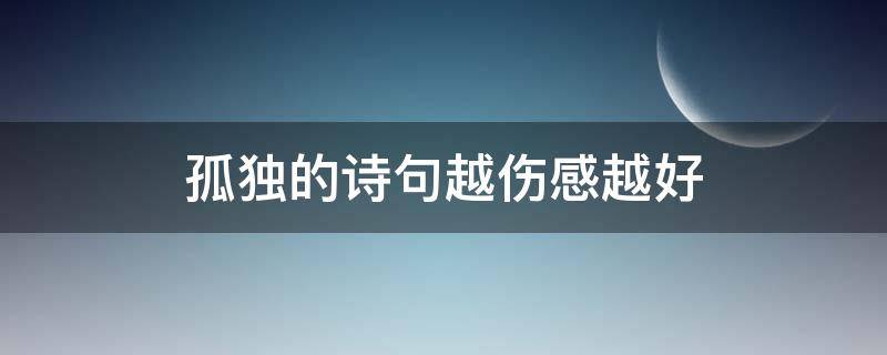 孤独的诗句越伤感越好（李白孤独的诗句越伤感越好）