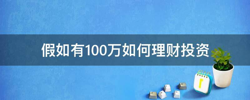 假如有100万如何理财投资 假如你有100万,你会如何投资理财?