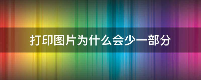 打印图片为什么会少一部分 打印图片为什么会少一部分文字