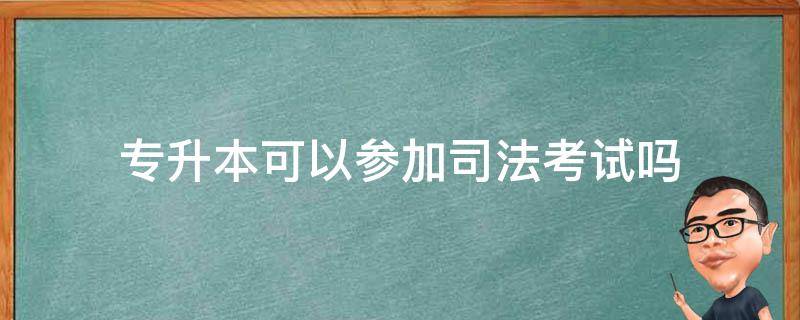 专升本可以参加司法考试吗 专升本的本科可以考司法考试吗