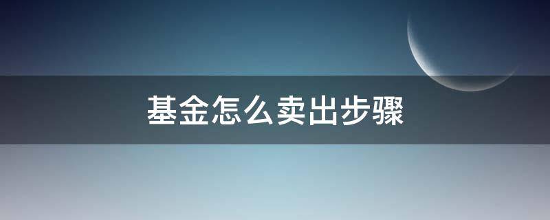 基金怎么卖出步骤 支付宝基金怎么卖出步骤