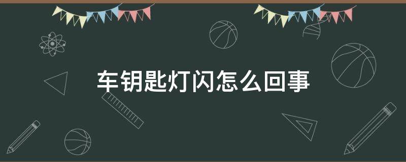 车钥匙灯闪怎么回事 汽车钥匙灯闪