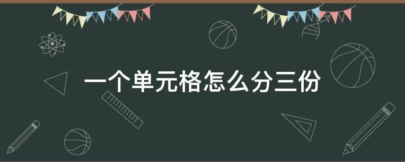 一个单元格怎么分三份 一个单元格分三个