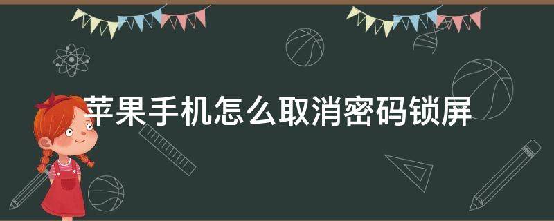 苹果手机怎么取消密码锁屏 苹果手机怎么取消密码