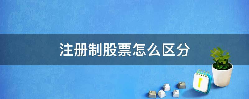 注册制股票怎么区分（如何区分注册制股票）