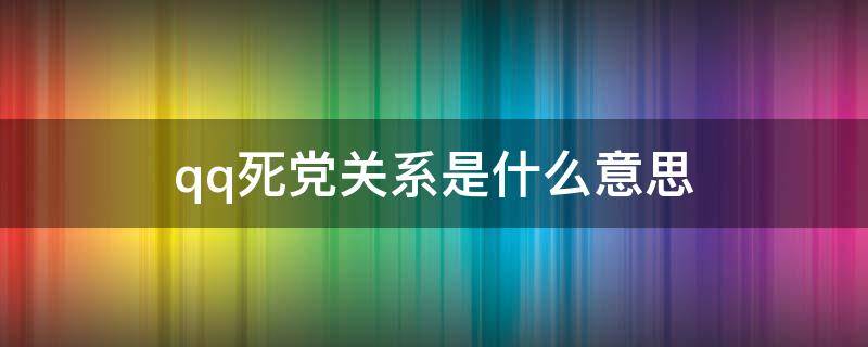 qq死党关系是什么意思 QQ死党关系什么意思